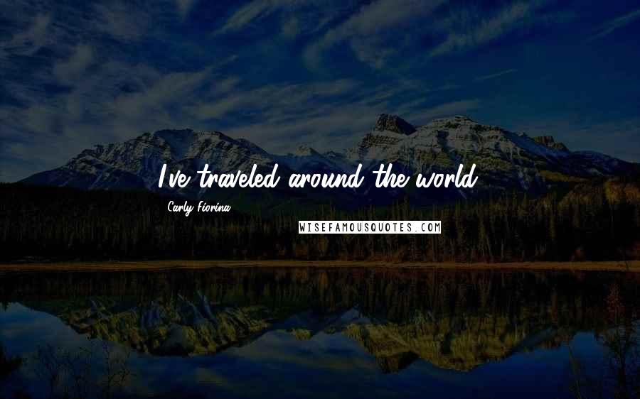 Carly Fiorina Quotes: I've traveled around the world.