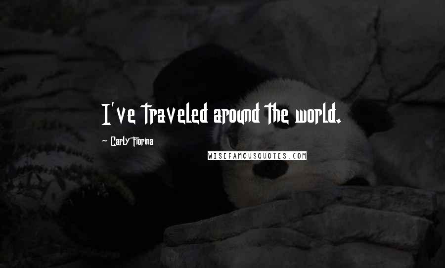 Carly Fiorina Quotes: I've traveled around the world.