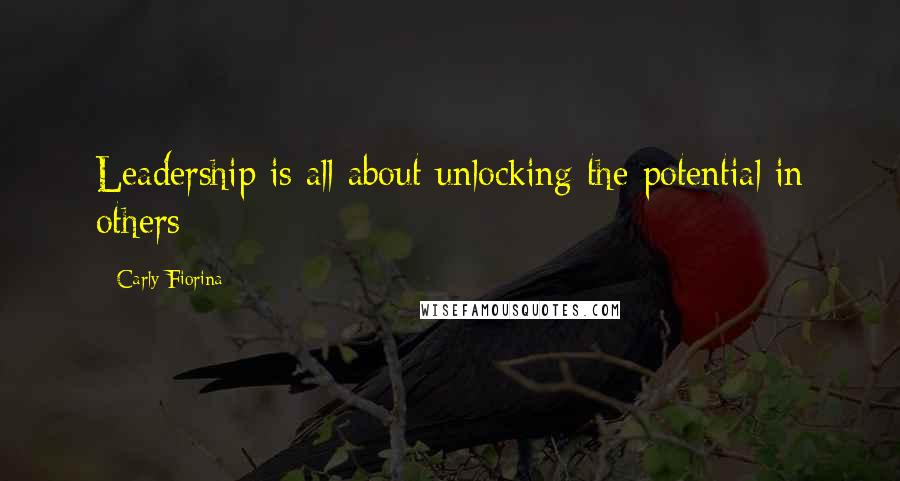 Carly Fiorina Quotes: Leadership is all about unlocking the potential in others