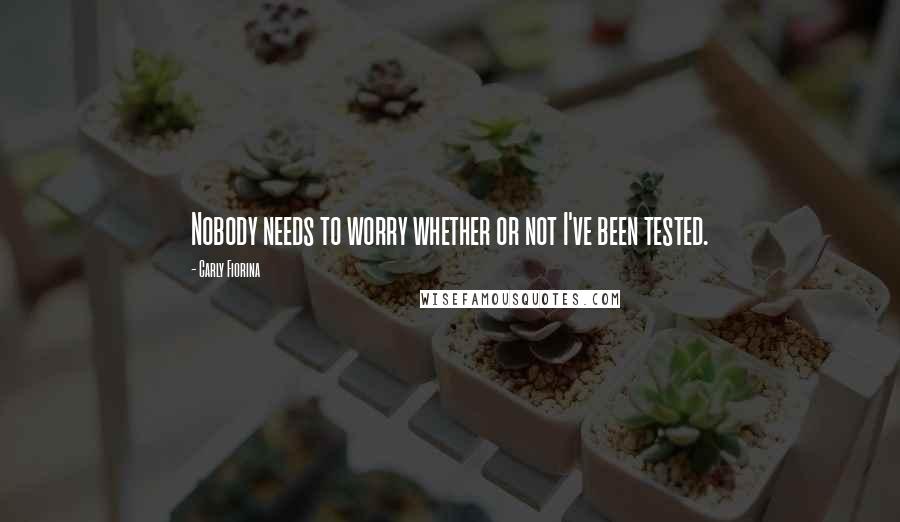 Carly Fiorina Quotes: Nobody needs to worry whether or not I've been tested.