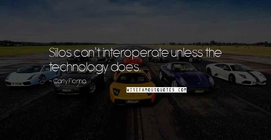 Carly Fiorina Quotes: Silos can't interoperate unless the technology does.