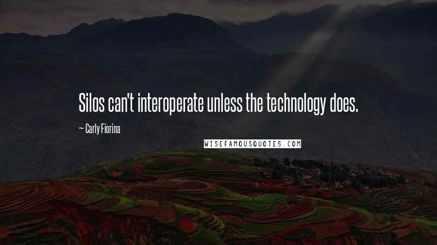 Carly Fiorina Quotes: Silos can't interoperate unless the technology does.