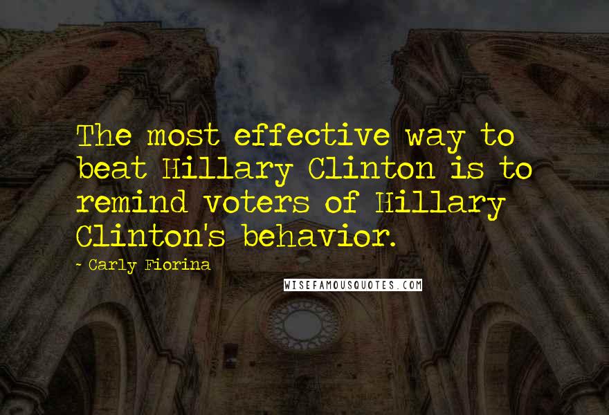 Carly Fiorina Quotes: The most effective way to beat Hillary Clinton is to remind voters of Hillary Clinton's behavior.