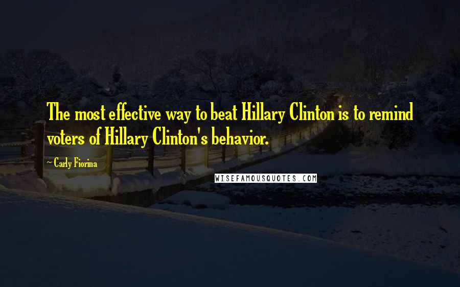 Carly Fiorina Quotes: The most effective way to beat Hillary Clinton is to remind voters of Hillary Clinton's behavior.