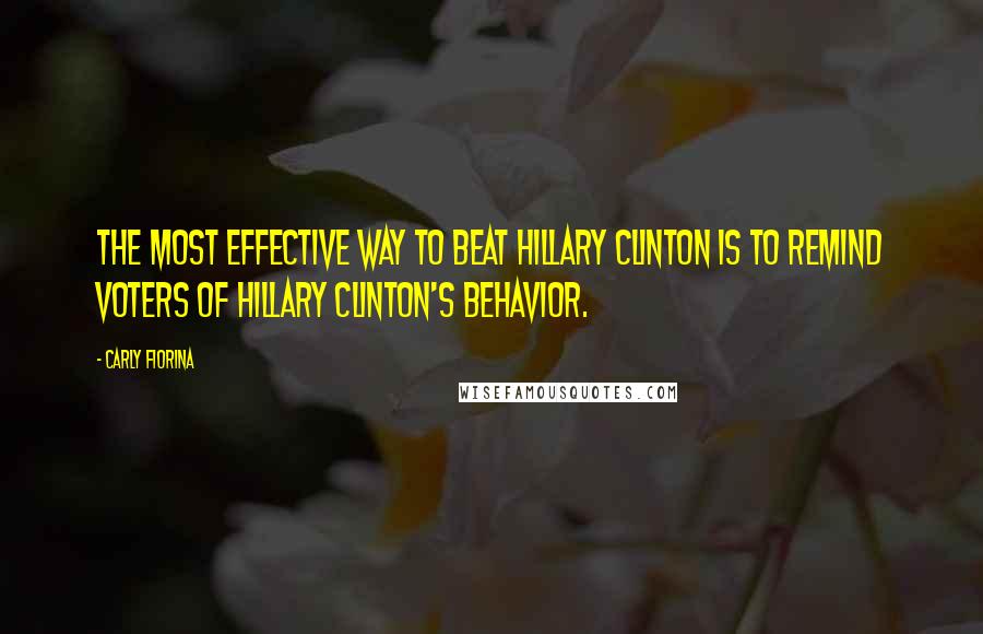 Carly Fiorina Quotes: The most effective way to beat Hillary Clinton is to remind voters of Hillary Clinton's behavior.