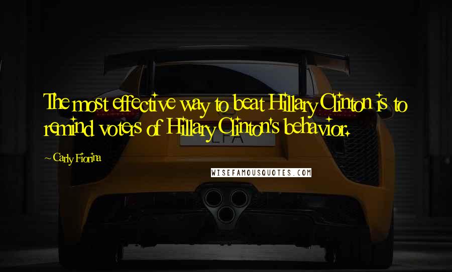 Carly Fiorina Quotes: The most effective way to beat Hillary Clinton is to remind voters of Hillary Clinton's behavior.