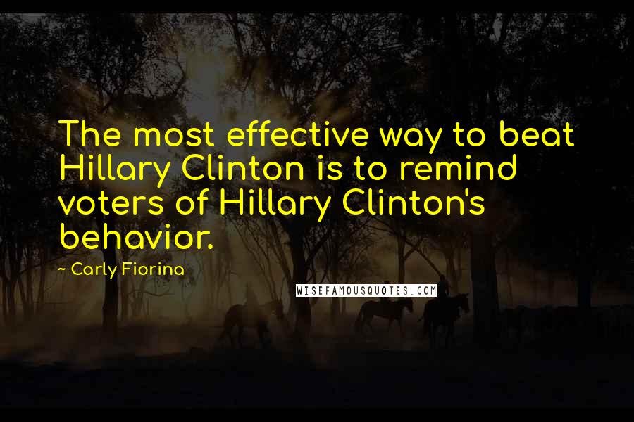 Carly Fiorina Quotes: The most effective way to beat Hillary Clinton is to remind voters of Hillary Clinton's behavior.