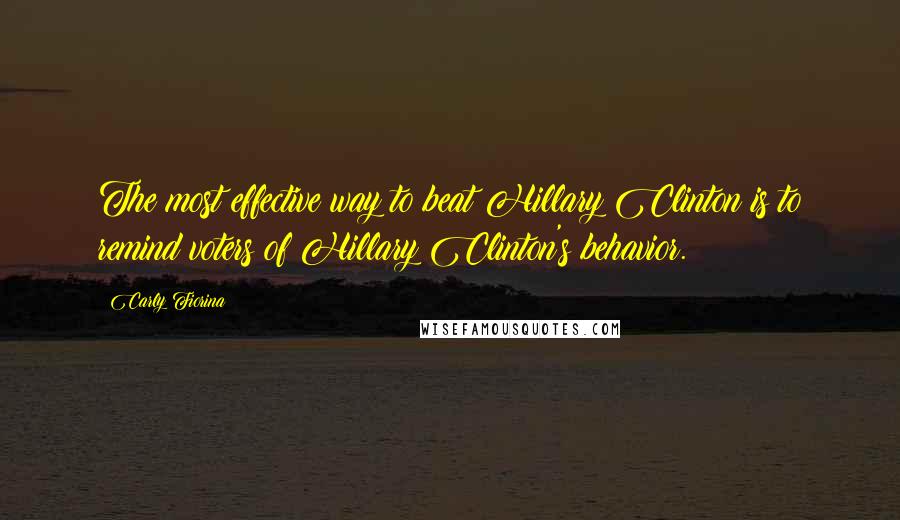 Carly Fiorina Quotes: The most effective way to beat Hillary Clinton is to remind voters of Hillary Clinton's behavior.