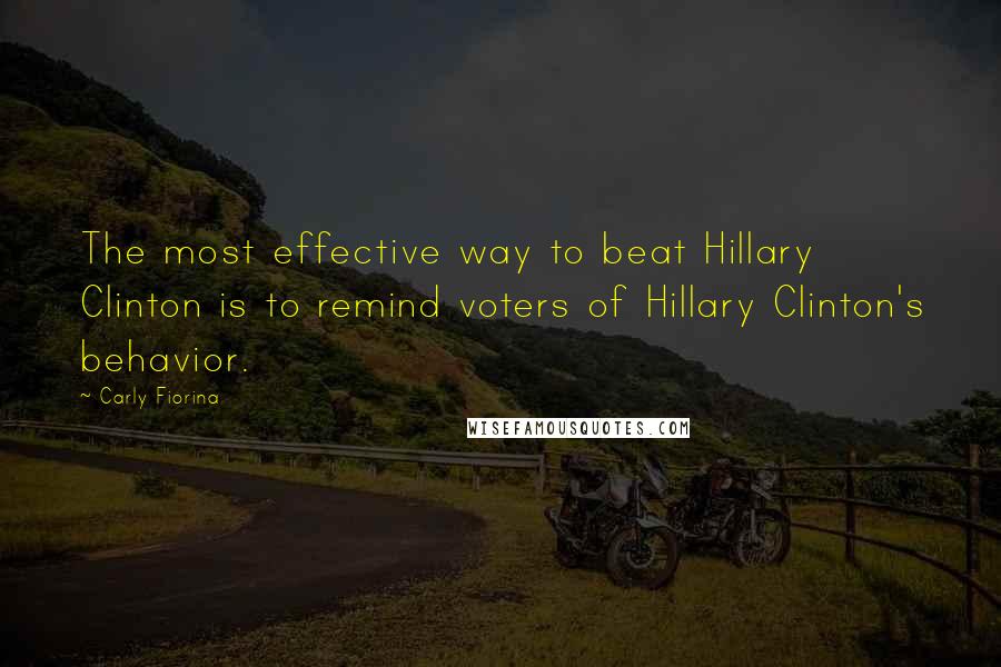 Carly Fiorina Quotes: The most effective way to beat Hillary Clinton is to remind voters of Hillary Clinton's behavior.