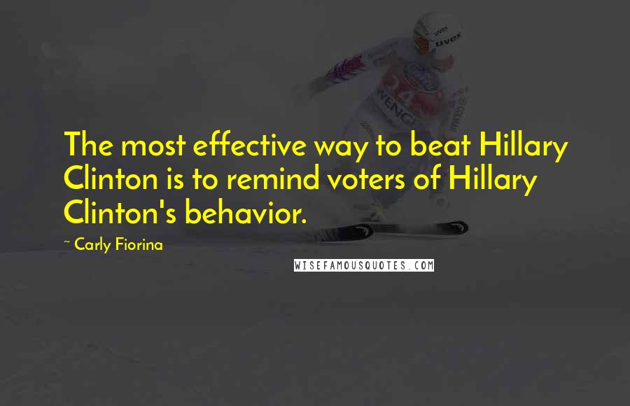 Carly Fiorina Quotes: The most effective way to beat Hillary Clinton is to remind voters of Hillary Clinton's behavior.