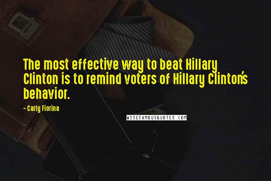 Carly Fiorina Quotes: The most effective way to beat Hillary Clinton is to remind voters of Hillary Clinton's behavior.