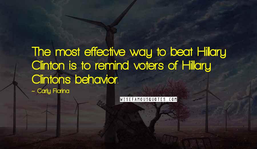 Carly Fiorina Quotes: The most effective way to beat Hillary Clinton is to remind voters of Hillary Clinton's behavior.