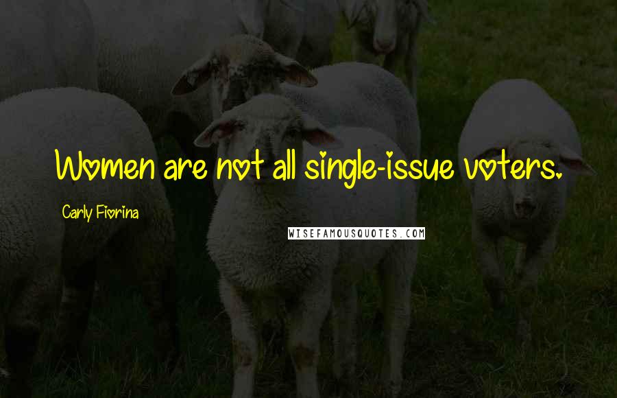 Carly Fiorina Quotes: Women are not all single-issue voters.