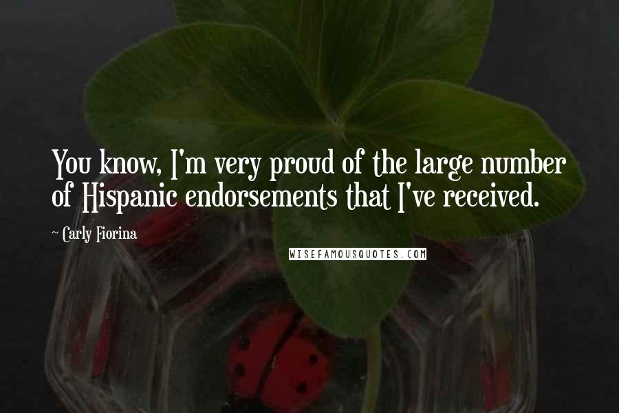 Carly Fiorina Quotes: You know, I'm very proud of the large number of Hispanic endorsements that I've received.