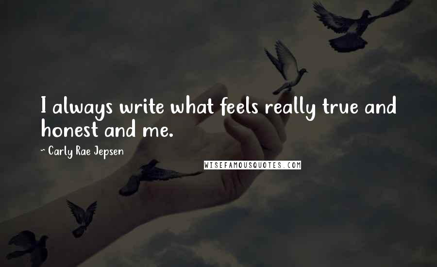 Carly Rae Jepsen Quotes: I always write what feels really true and honest and me.