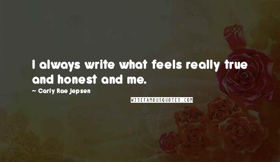 Carly Rae Jepsen Quotes: I always write what feels really true and honest and me.