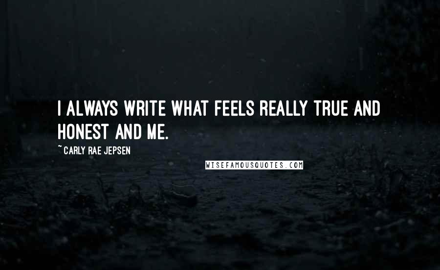 Carly Rae Jepsen Quotes: I always write what feels really true and honest and me.