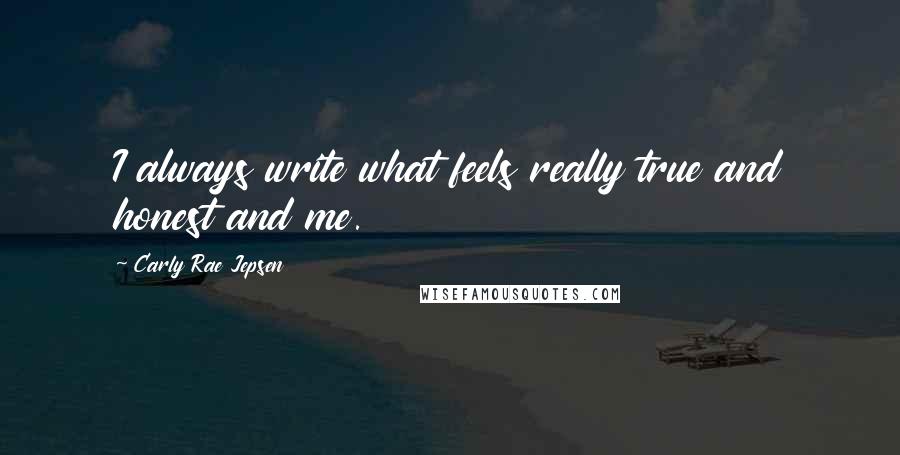 Carly Rae Jepsen Quotes: I always write what feels really true and honest and me.