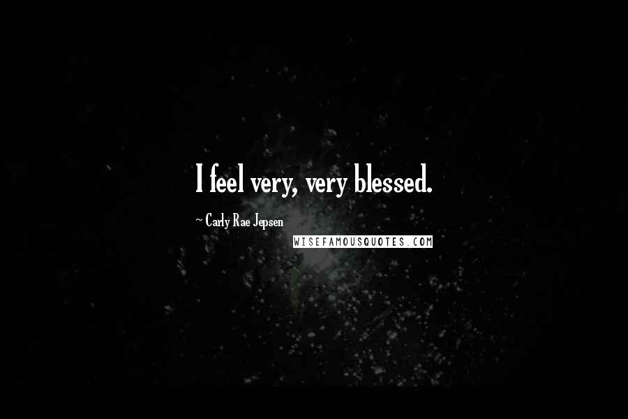 Carly Rae Jepsen Quotes: I feel very, very blessed.