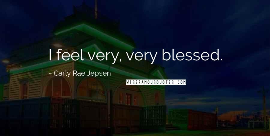 Carly Rae Jepsen Quotes: I feel very, very blessed.