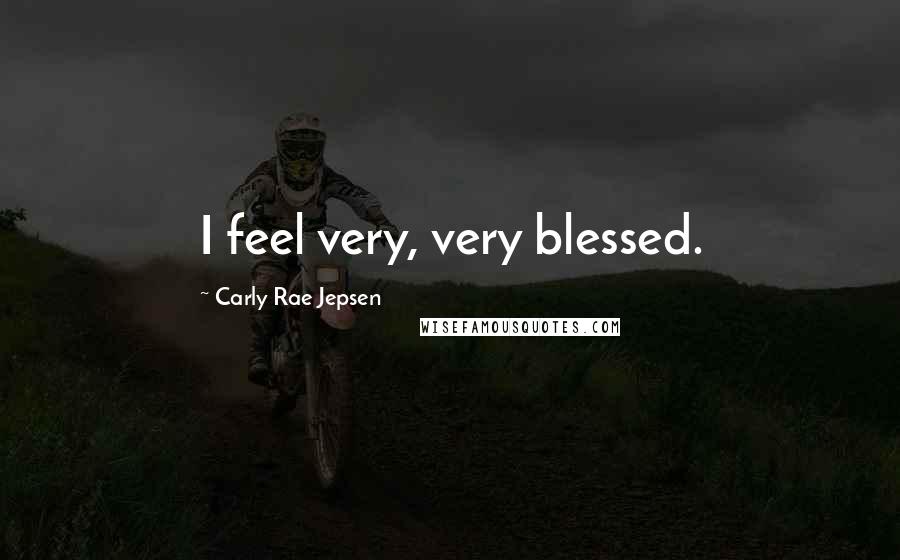 Carly Rae Jepsen Quotes: I feel very, very blessed.