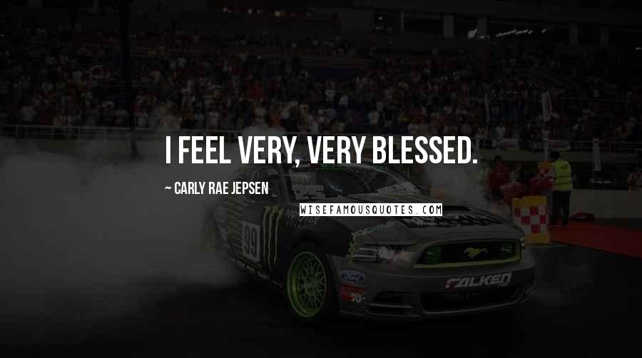 Carly Rae Jepsen Quotes: I feel very, very blessed.