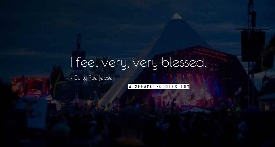 Carly Rae Jepsen Quotes: I feel very, very blessed.