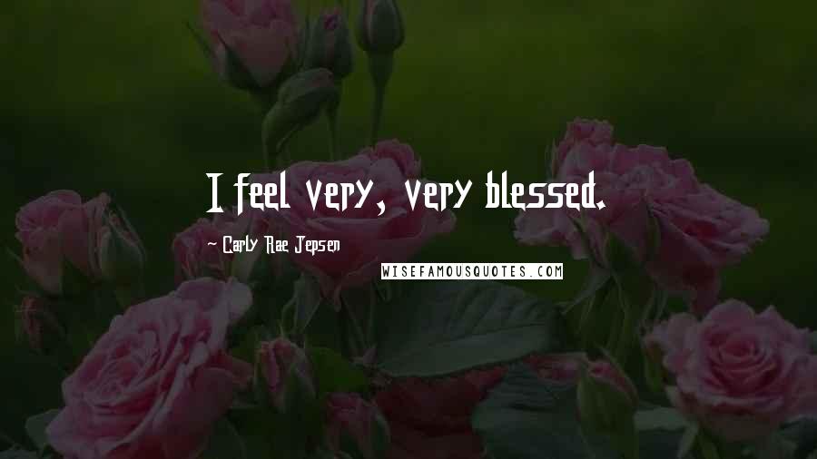 Carly Rae Jepsen Quotes: I feel very, very blessed.