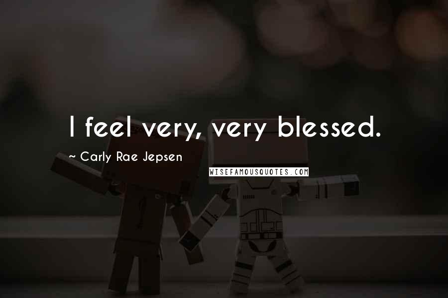 Carly Rae Jepsen Quotes: I feel very, very blessed.