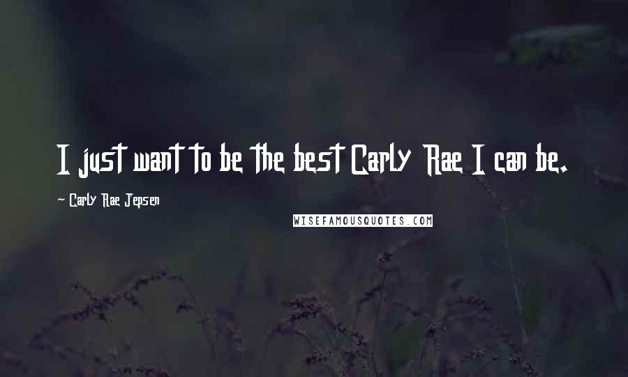 Carly Rae Jepsen Quotes: I just want to be the best Carly Rae I can be.
