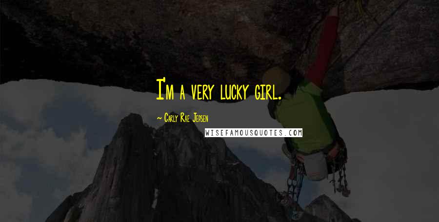 Carly Rae Jepsen Quotes: I'm a very lucky girl.