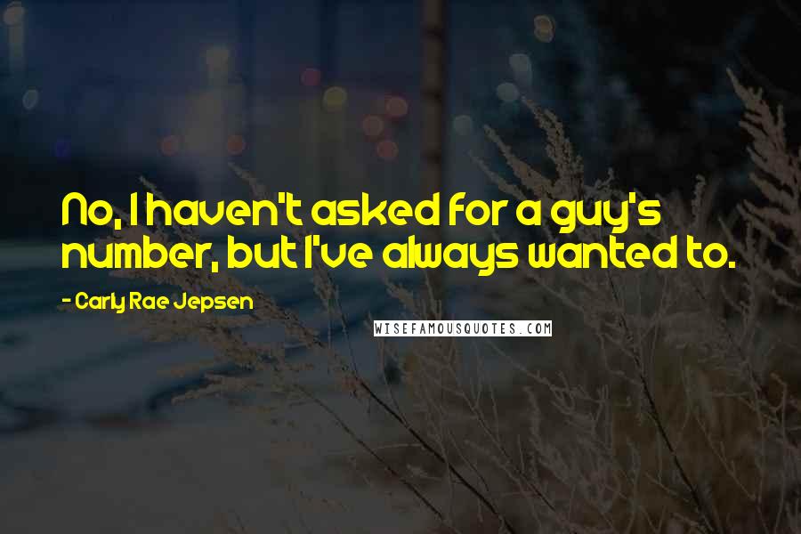 Carly Rae Jepsen Quotes: No, I haven't asked for a guy's number, but I've always wanted to.