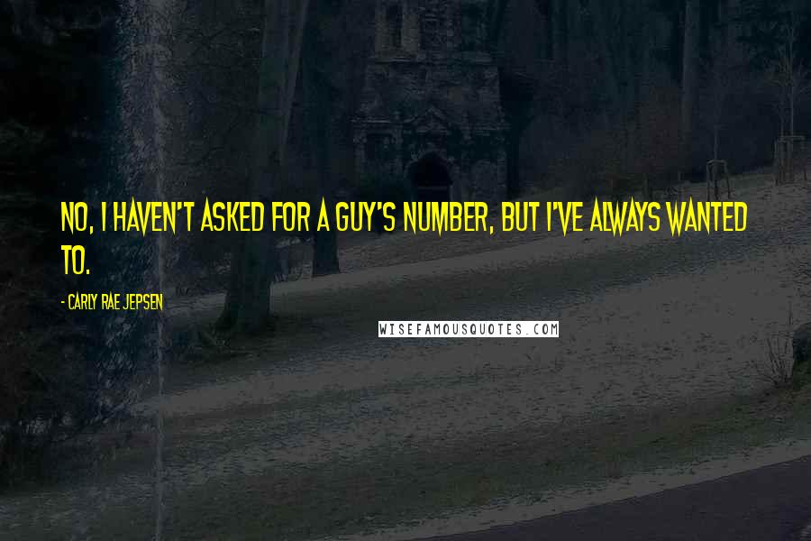 Carly Rae Jepsen Quotes: No, I haven't asked for a guy's number, but I've always wanted to.