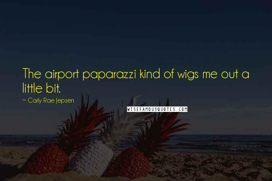 Carly Rae Jepsen Quotes: The airport paparazzi kind of wigs me out a little bit.