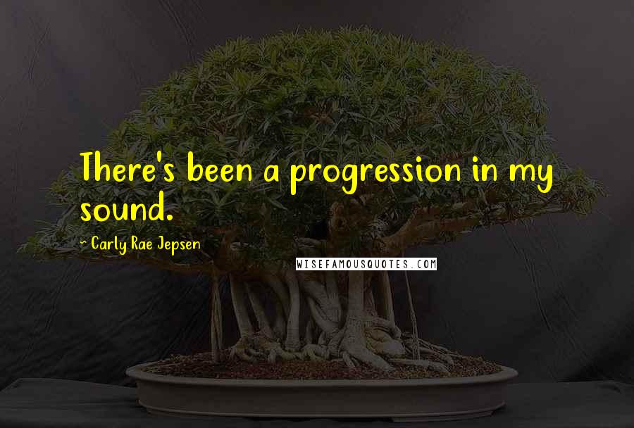 Carly Rae Jepsen Quotes: There's been a progression in my sound.