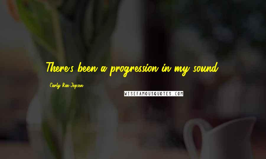 Carly Rae Jepsen Quotes: There's been a progression in my sound.