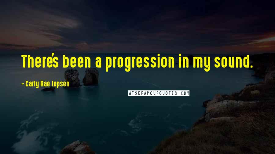 Carly Rae Jepsen Quotes: There's been a progression in my sound.