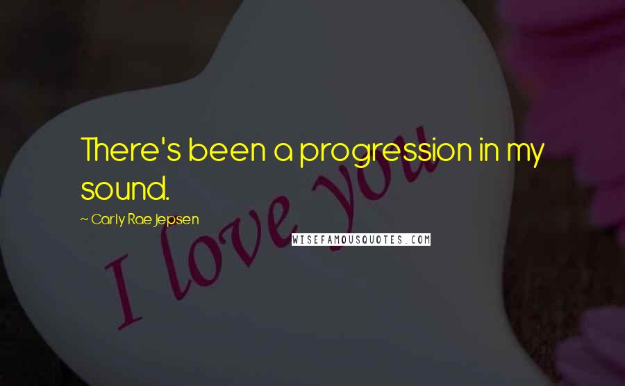 Carly Rae Jepsen Quotes: There's been a progression in my sound.