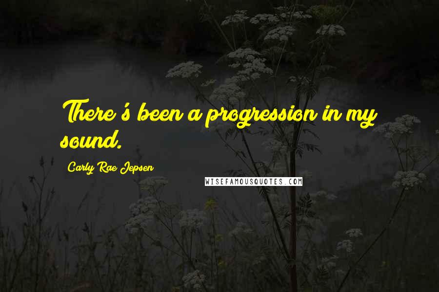 Carly Rae Jepsen Quotes: There's been a progression in my sound.