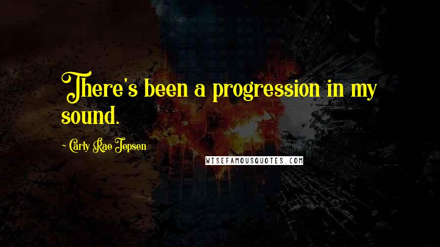 Carly Rae Jepsen Quotes: There's been a progression in my sound.
