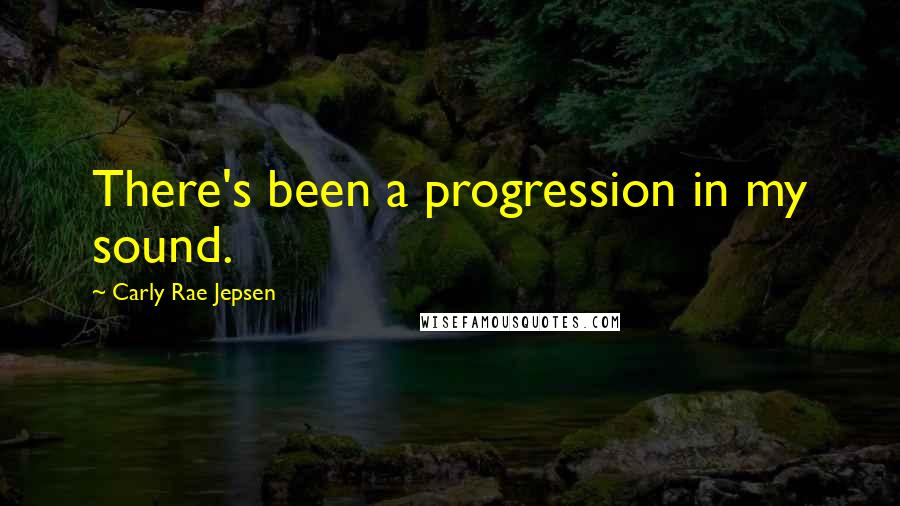 Carly Rae Jepsen Quotes: There's been a progression in my sound.