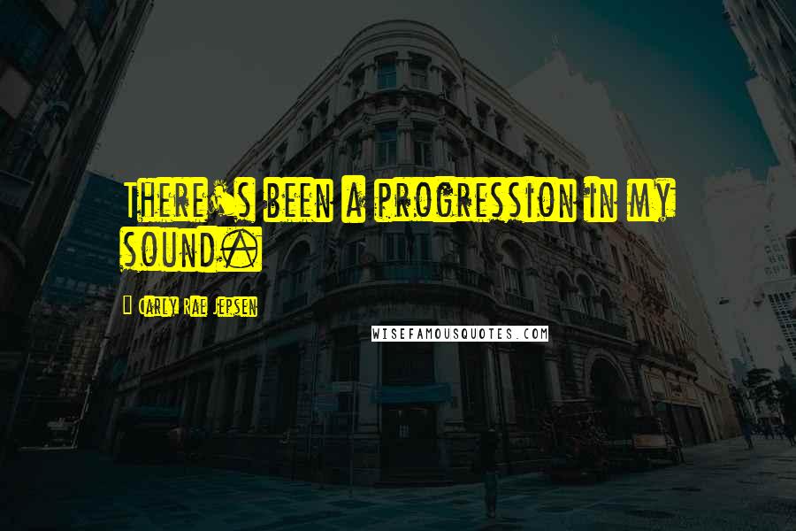 Carly Rae Jepsen Quotes: There's been a progression in my sound.