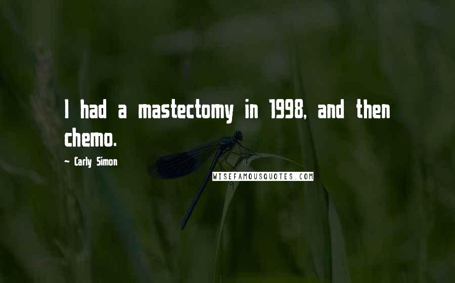 Carly Simon Quotes: I had a mastectomy in 1998, and then chemo.