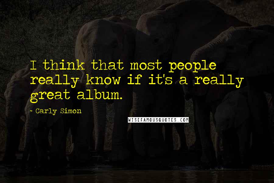 Carly Simon Quotes: I think that most people really know if it's a really great album.