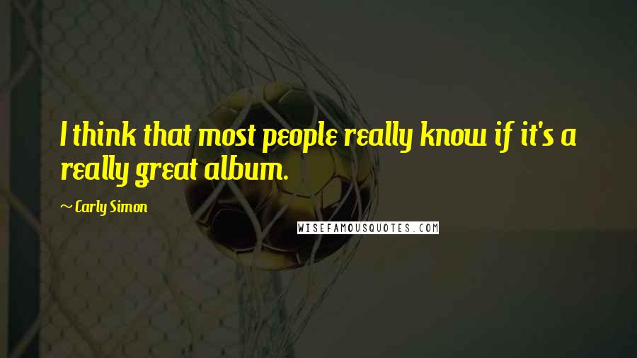 Carly Simon Quotes: I think that most people really know if it's a really great album.