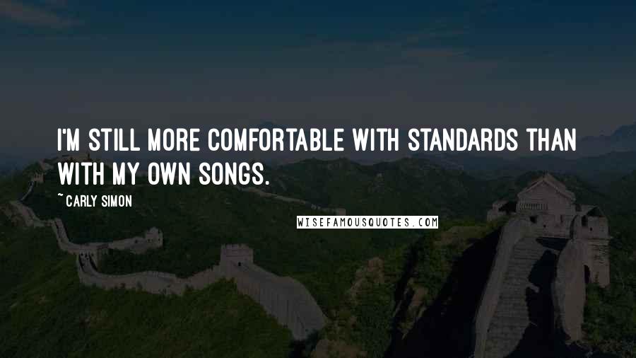 Carly Simon Quotes: I'm still more comfortable with standards than with my own songs.