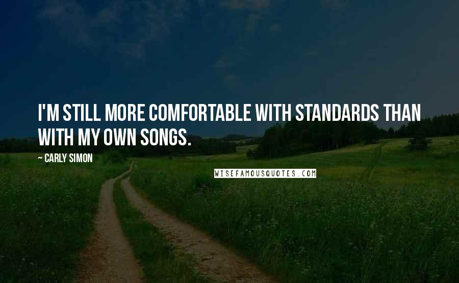 Carly Simon Quotes: I'm still more comfortable with standards than with my own songs.