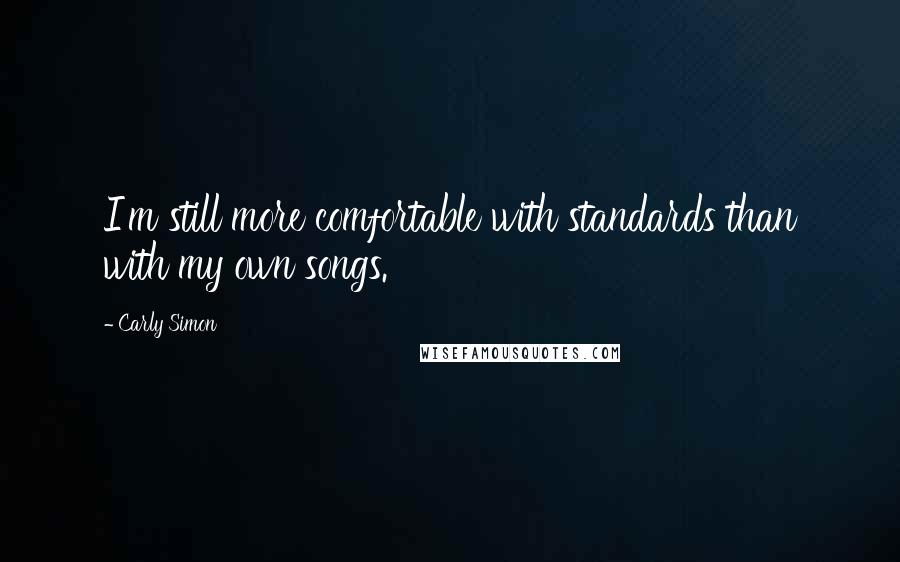 Carly Simon Quotes: I'm still more comfortable with standards than with my own songs.
