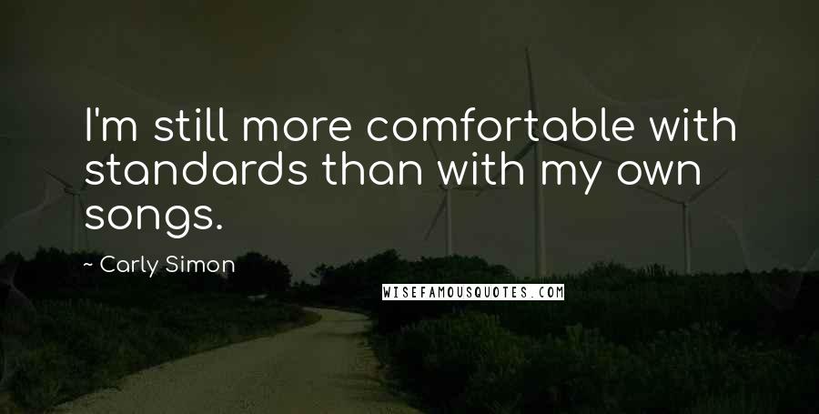 Carly Simon Quotes: I'm still more comfortable with standards than with my own songs.