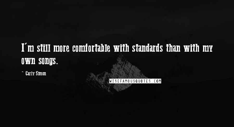 Carly Simon Quotes: I'm still more comfortable with standards than with my own songs.